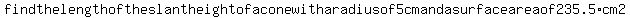 +find+the+length+of+the+slant+height+of+a+cone+with+a+radius+of+5+cm+and+a+surface+area+of+235.5+cm2