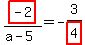 highlight(-2)/(a-5) = -3/highlight(4)