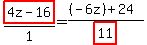 highlight(4z - 16)/1 = ((-6z) + 24)/highlight(11)