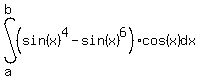 +int%28+%28sin%28x%29%5E4+-+sin%28x%29%5E6%29%2Acos%28x%29%2C+dx%2C+a%2C+b%29