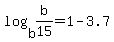 +log%28+b%2Cb%2F15+%29+=+1+-+3.7+