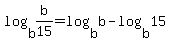 +log%28+b%2Cb%2F15+%29+=+log%28+b%2Cb+%29+-+log%28+b%2C15+%29+