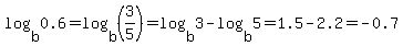 +log+%28b%2C0.6%29=log+%28b%2C%283%2F5%29%29=log+%28b%2C3%29-log+%28b%2C5%29=1.5-2.2=-0.7