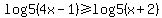 +log5+%284x-1%29+%3E=+log5+%28x%2B2%29+