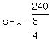 +s+%2B+w+=+240%2F%28+3%2F4%29+