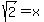 +sqrt%282%29+=+x