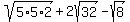 +sqrt%285%2A5%2A2%29+%2B+2sqrt%2832%29+-+sqrt%288%29+