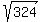 +sqrt+%28+324+%29+