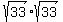 sqrt (33)*sqrt(33)