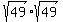 sqrt (49)*sqrt(49)