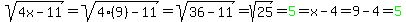 +sqrt+%284x-11%29+=sqrt%284%289%29-11%29=sqrt%2836-11%29=sqrt%2825%29=green%285%29=x-4=9-4=green%285%29