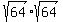 sqrt (64)*sqrt(64)