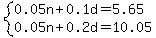  system( <BR>
    0.05\n + 0.1\d = 5.65,<BR>
    0.05\n + 0.2\d = 10.05 )<BR>
  