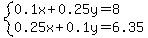 +system%28+%0D%0A++++0.1%5Cx+%2B+0.25%5Cy+=+8%2C%0D%0A++++0.25%5Cx+%2B+0.1%5Cy+=+6.35+%29%0D%0A++