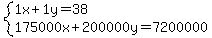  system( <BR>
    1\x + 1\y = 38,<BR>
    175000\x + 200000\y = 7200000 )<BR>
  