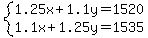 +system%28+%0D%0A++++1.25%5Cx+%2B+1.1%5Cy+=+1520%2C%0D%0A++++1.1%5Cx+%2B+1.25%5Cy+=+1535+%29%0D%0A++