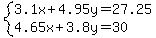 +system%28+%0D%0A++++3.1%5Cx+%2B+4.95%5Cy+=+27.25%2C%0D%0A++++4.65%5Cx+%2B+3.8%5Cy+=+30+%29%0D%0A++