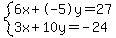 +system%28+%0D%0A++++6%5Cx+%2B+-5%5Cy+=+27%2C%0D%0A++++3%5Cx+%2B+10%5Cy+=+-24+%29%0D%0A++