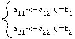  system( <BR>
    a[11]*x + a[12]*y = b[1],<BR>
    a[21]*x + a[22]*y = b[2])<BR>
  