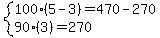 system ( 100(5 - 3) = 470 - 270, 90(3) = 270)