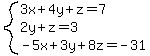 +system+%283x%2B4y%2Bz=7%2C+2y%2Bz=3%2C+-5x%2B3y%2B8z=-31+%29+