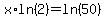 +x%2Aln%282%29+=+ln%2850%29+