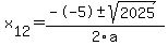  x[12] = (--5+-sqrt( 2025 ))/2\a