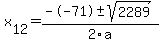 x[12] = (--71+-sqrt( 2289 ))/2\a