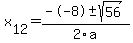  x[12] = (--8+-sqrt( 56 ))/2\a