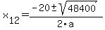  x[12] = (-20+-sqrt( 48400 ))/2\a