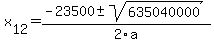  x[12] = (-23500+-sqrt( 635040000 ))/2\a