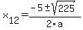  x[12] = (-5+-sqrt( 225 ))/2\a