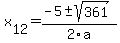  x[12] = (-5+-sqrt( 361 ))/2\a