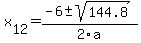 x[12] = (-6+-sqrt( 144.8 ))/2\a
