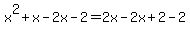 x^2+x - 2x -2 = 2x -2x+2-2