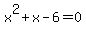 +x%5E2+%2B+x+-+6+=+0+