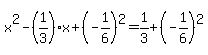 +x%5E2+-%281%2F3%29%2Ax+%2B++%28-1%2F6%29%5E2+=+1%2F3++%2B+%28-1%2F6%29%5E2+
