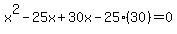 +x%5E2+-+25x+%2B+30x+-25%2830%29+=+0+
