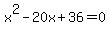 +x%5E2+-20x+%2B+36+=+0+
