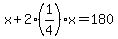 +x+%2B+2%281%2F4%29x+=+180+