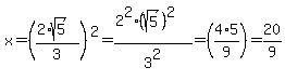 +x+=+%28%282%2Asqrt%285%29%29%2F3%29%5E2+=+%282%5E2%2A%28sqrt%285%29%29%5E2%29%2F3%5E2+=+%284%2A5%2F9%29+=+20%2F9
