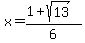 +x+=+%28+1+%2B+sqrt%2813%29+%29+%2F+6+