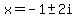 +x+=+-1+%2B-+2i