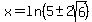  x = ln(5 +- 2sqrt(6)) 