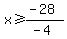 +x+%3E=+%28-28%29%2F%28-4%29+