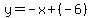  y = -x + (-6) 