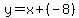  y = x + (-8) 