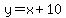  y = x + 10 
