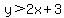 +y+%3E+2x+%2B+3+
