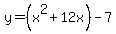 y = (x^2 + 12x) - 7